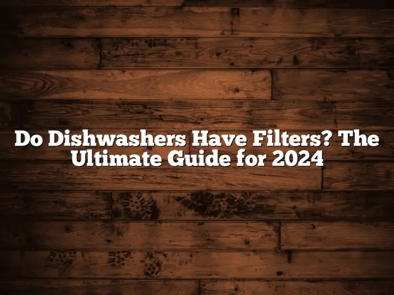 Do Dishwashers Have Filters? The Ultimate Guide for 2024