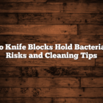 Do Knife Blocks Hold Bacteria? Risks and Cleaning Tips