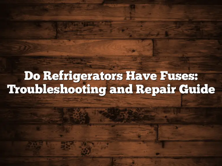 Do Refrigerators Have Fuses: Troubleshooting and Repair Guide