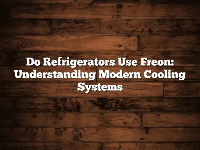 Do Refrigerators Use Freon: Understanding Modern Cooling Systems