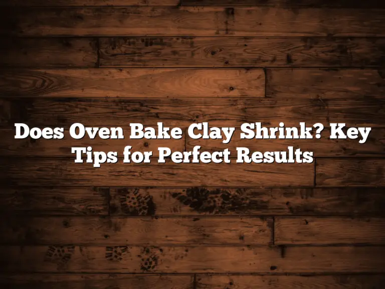 Does Oven Bake Clay Shrink? Key Tips for Perfect Results