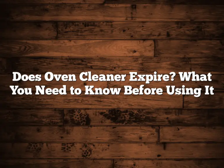 Does Oven Cleaner Expire? What You Need to Know Before Using It