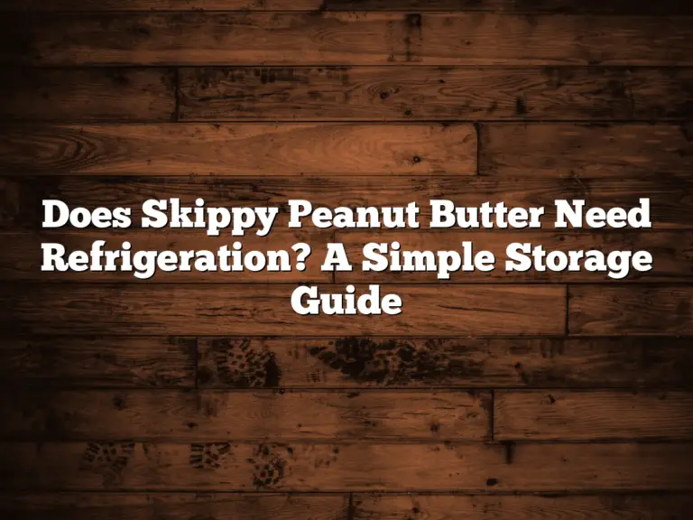 Does Skippy Peanut Butter Need Refrigeration? A Simple Storage Guide