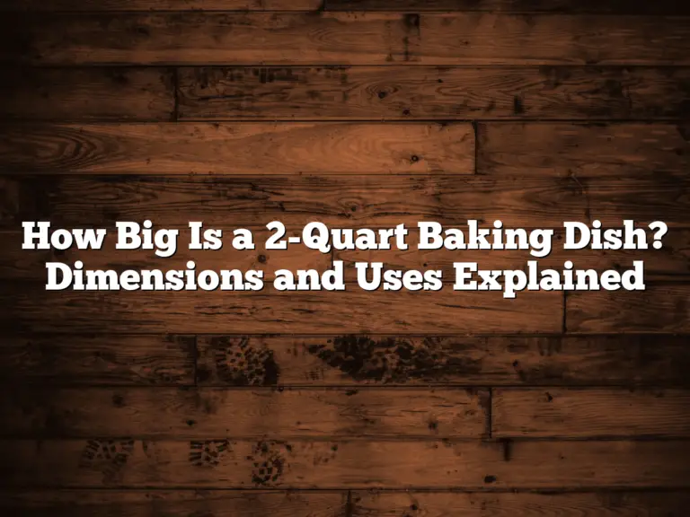 How Big Is a 2-Quart Baking Dish? Dimensions and Uses Explained