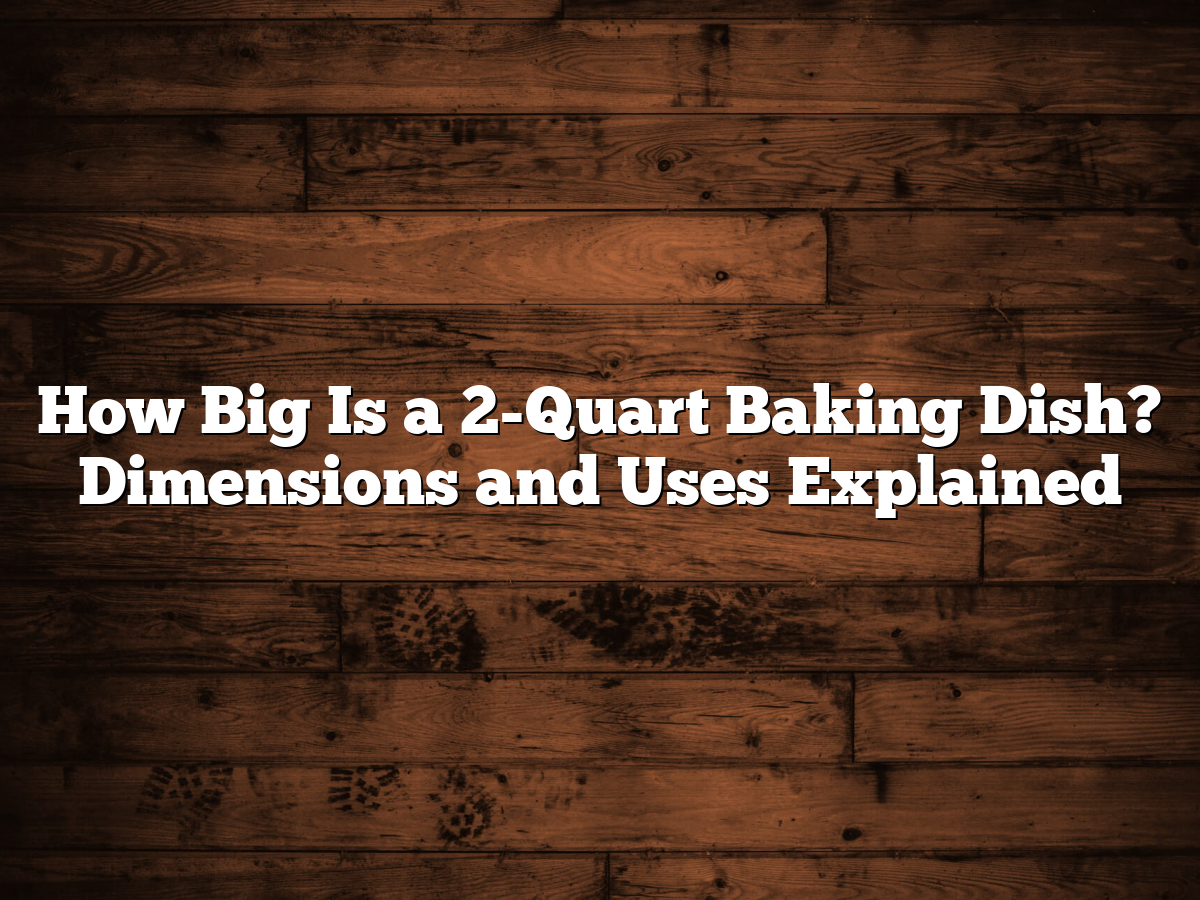 how-big-is-a-2-quart-baking-dish-dimensions-and-uses-explained