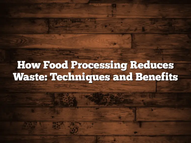 How Food Processing Reduces Waste: Techniques and Benefits