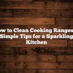 How to Clean Cooking Ranges: 7 Simple Tips for a Sparkling Kitchen