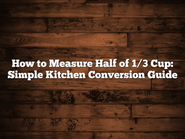 How to Measure Half of 1/3 Cup: Simple Kitchen Conversion Guide