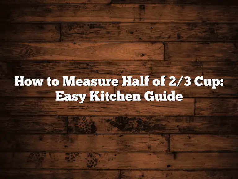 How to Measure Half of 2/3 Cup: Easy Kitchen Guide