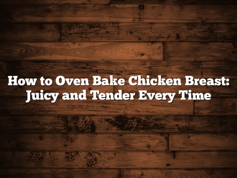 How to Oven Bake Chicken Breast: Juicy and Tender Every Time