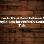 How to Oven Bake Salmon: 5 Simple Tips for Perfectly Cooked Fish