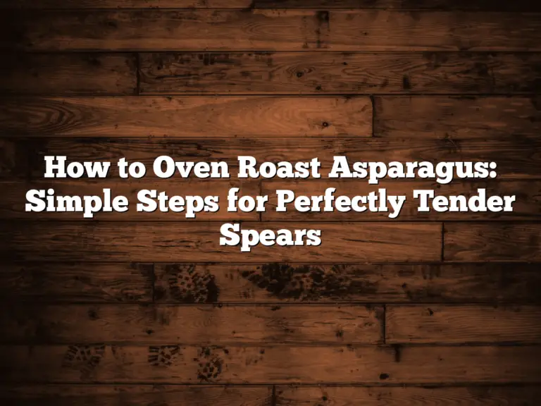 How to Oven Roast Asparagus: Simple Steps for Perfectly Tender Spears