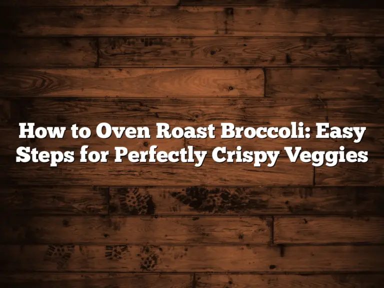 How to Oven Roast Broccoli: Easy Steps for Perfectly Crispy Veggies