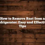 How to Remove Rust from a Refrigerator: Easy and Effective Tips