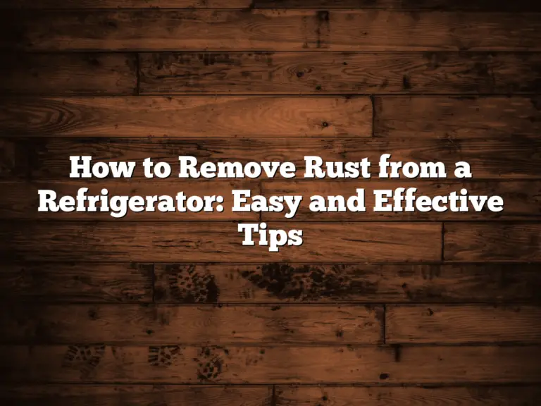 How to Remove Rust from a Refrigerator: Easy and Effective Tips