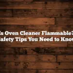 Is Oven Cleaner Flammable? Safety Tips You Need to Know