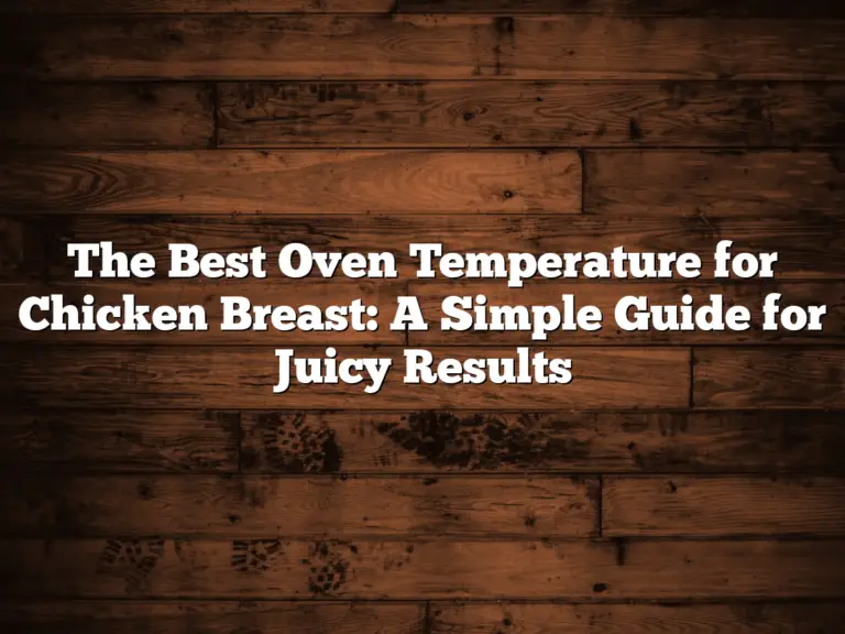 The Best Oven Temperature for Chicken Breast: A Simple Guide for Juicy Results