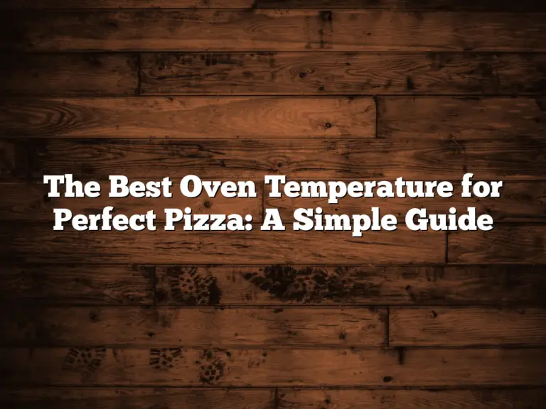 The Best Oven Temperature for Perfect Pizza: A Simple Guide