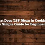 What Does TSP Mean in Cooking? A Simple Guide for Beginners