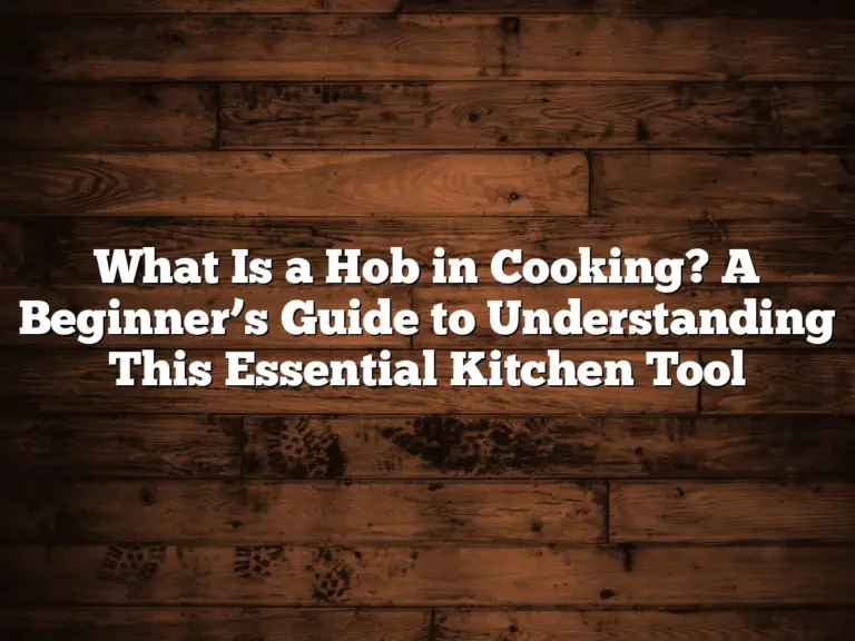 What Is a Hob in Cooking? A Beginner’s Guide to Understanding This Essential Kitchen Tool