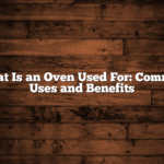 What Is an Oven Used For: Common Uses and Benefits