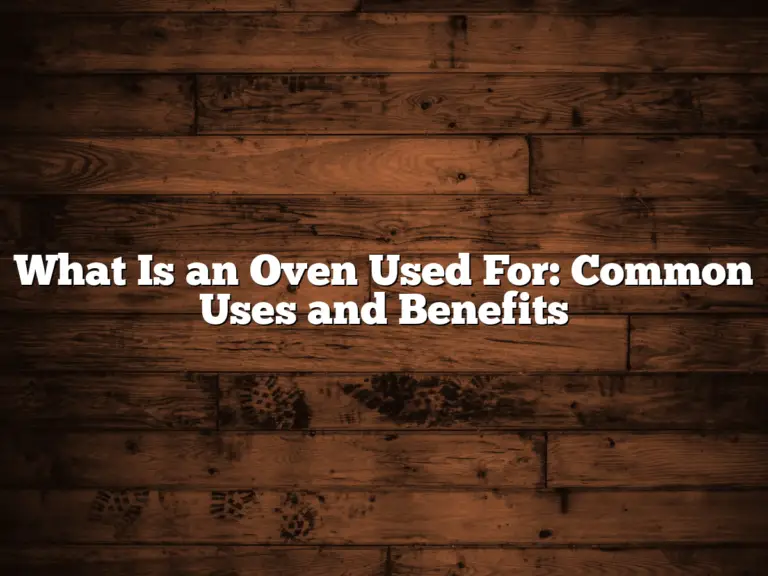 What Is an Oven Used For: Common Uses and Benefits