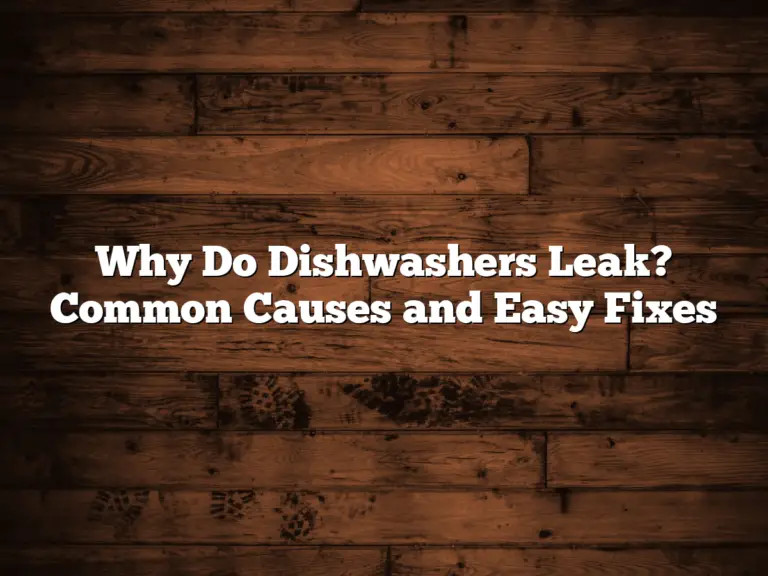 Why Do Dishwashers Leak? Common Causes and Easy Fixes