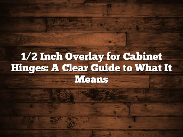 1/2 Inch Overlay for Cabinet Hinges: A Clear Guide to What It Means