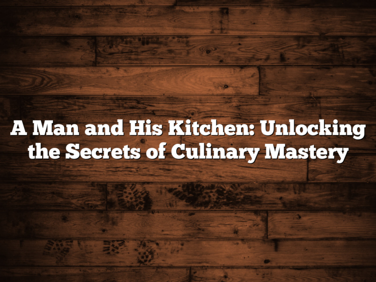 A Man and His Kitchen: Unlocking the Secrets of Culinary Mastery