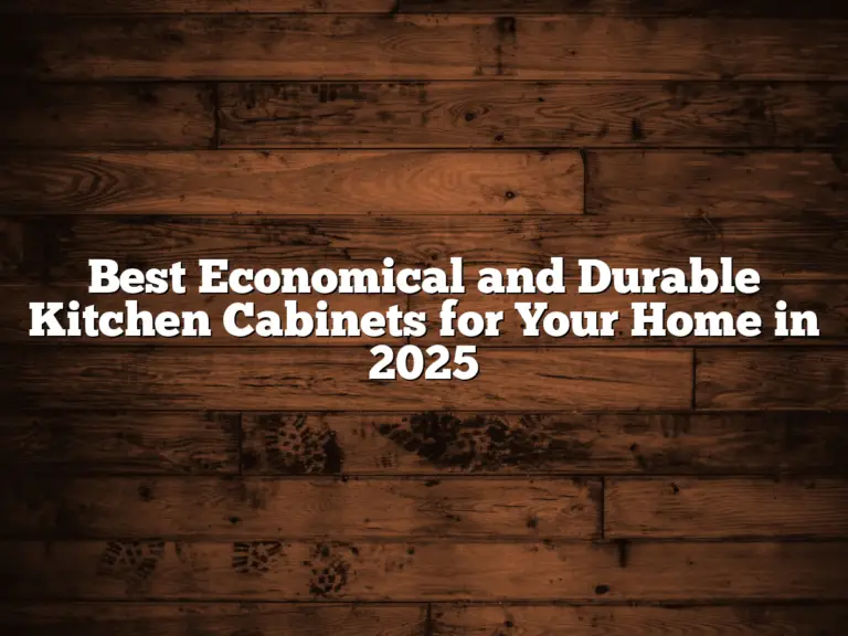 Best Economical and Durable Kitchen Cabinets for Your Home in 2025