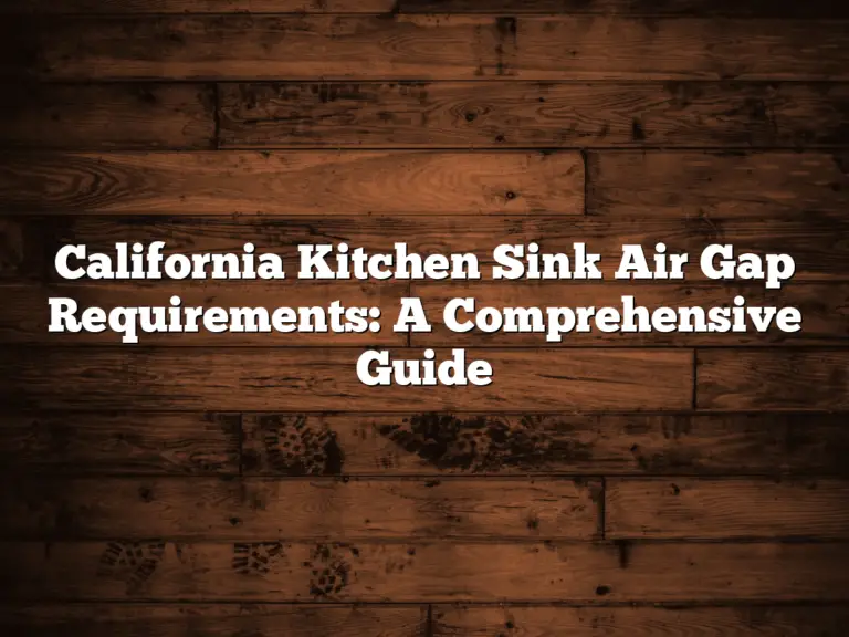 California Kitchen Sink Air Gap Requirements: A Comprehensive Guide