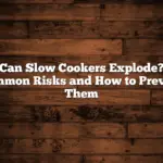 Can Slow Cookers Explode? Common Risks and How to Prevent Them