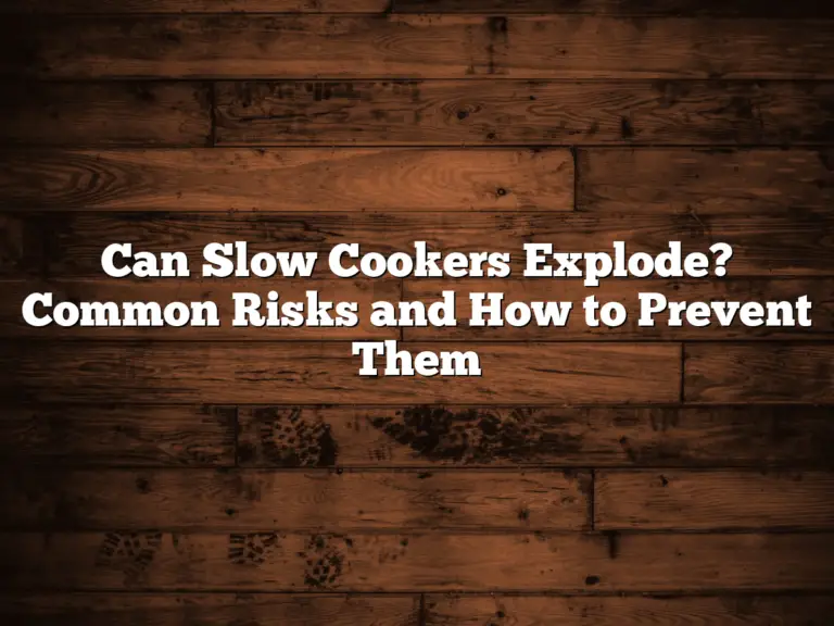 Can Slow Cookers Explode? Common Risks and How to Prevent Them