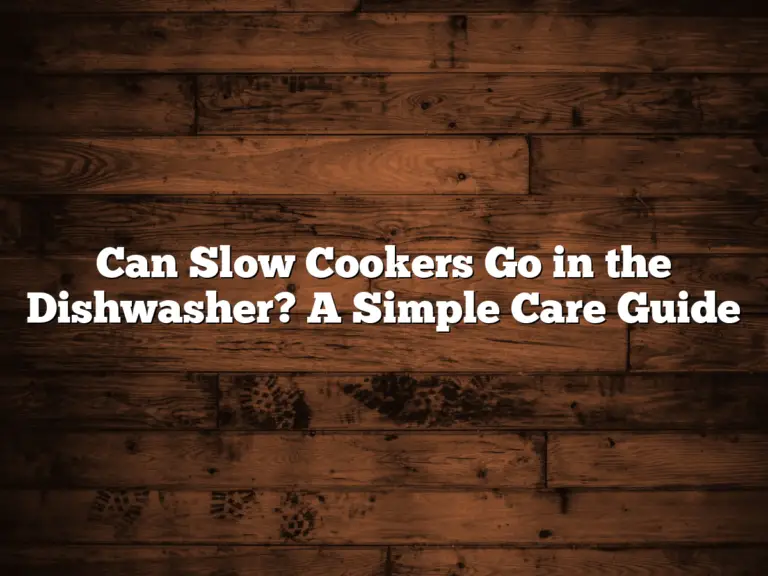 Can Slow Cookers Go in the Dishwasher? A Simple Care Guide