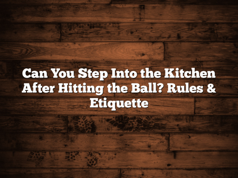 Can You Step Into the Kitchen After Hitting the Ball? Rules & Etiquette