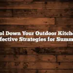 Cool Down Your Outdoor Kitchen: Effective Strategies for Summer