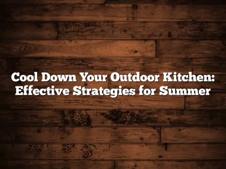 Cool Down Your Outdoor Kitchen: Effective Strategies for Summer