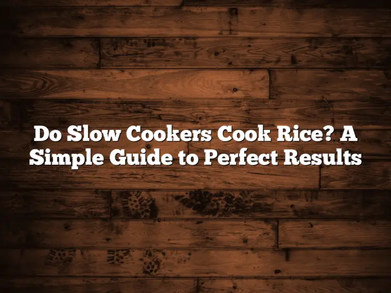 Do Slow Cookers Cook Rice? A Simple Guide to Perfect Results