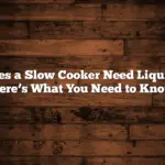 Does a Slow Cooker Need Liquid? Here’s What You Need to Know