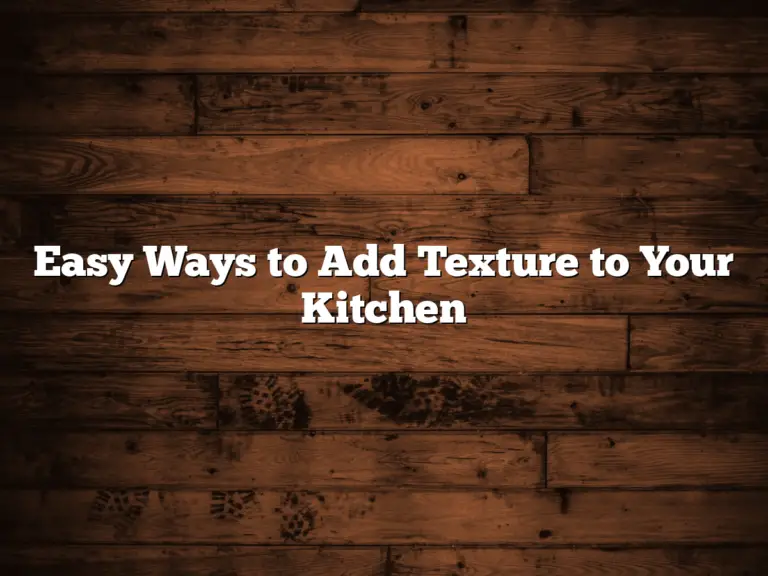 Easy Ways to Add Texture to Your Kitchen