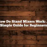 How Do Stand Mixers Work: A Simple Guide for Beginners