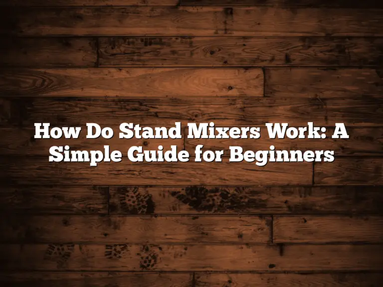 How Do Stand Mixers Work: A Simple Guide for Beginners