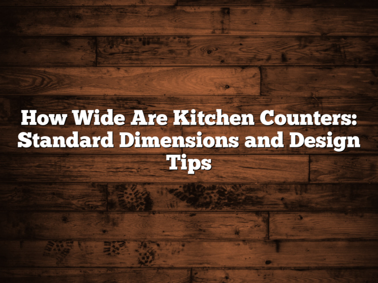 How Wide Are Kitchen Counters: Standard Dimensions and Design Tips