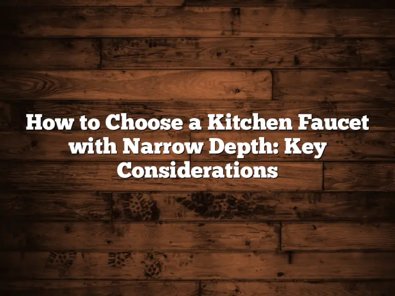 How to Choose a Kitchen Faucet with Narrow Depth: Key Considerations