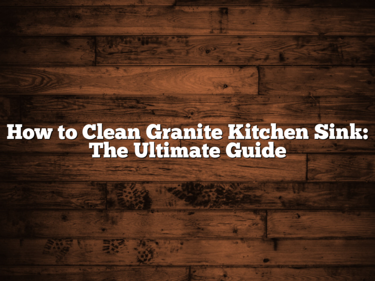 How to Clean Granite Kitchen Sink: The Ultimate Guide