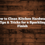 How to Clean Kitchen Hardware: Tips & Tricks for a Sparkling Finish