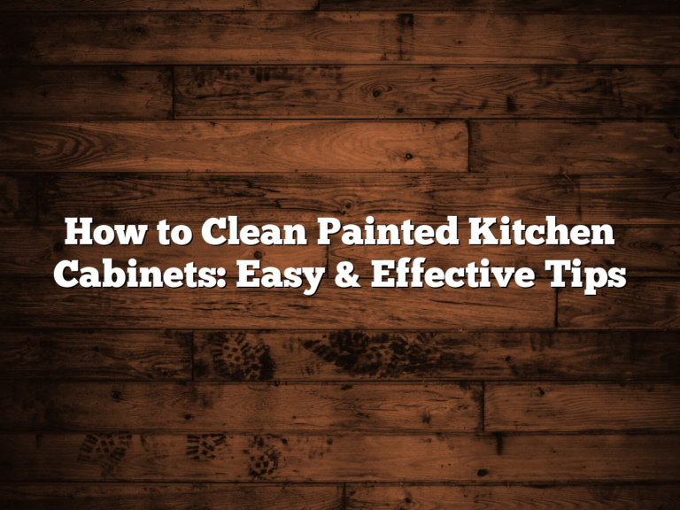 How to Clean Painted Kitchen Cabinets: Easy & Effective Tips