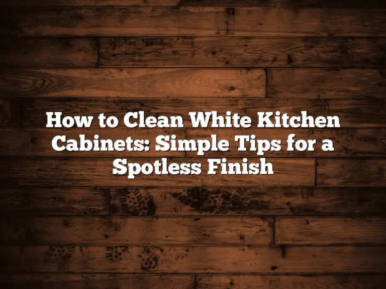 How to Clean White Kitchen Cabinets: Simple Tips for a Spotless Finish