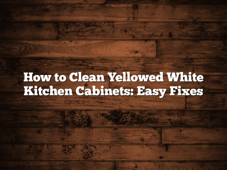 How to Clean Yellowed White Kitchen Cabinets: Easy Fixes