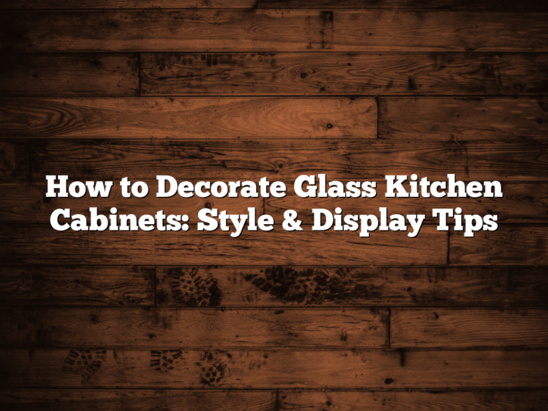 How to Decorate Glass Kitchen Cabinets: Style & Display Tips